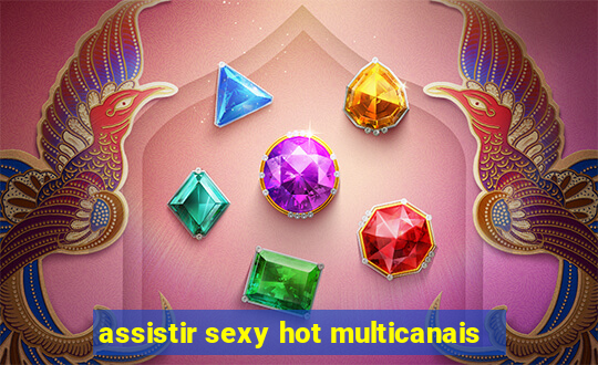 assistir sexy hot multicanais